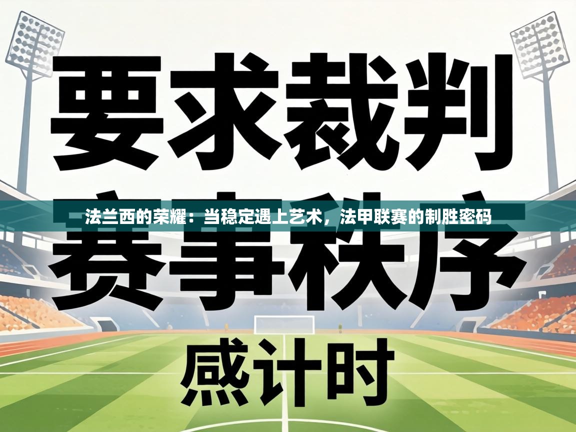 法兰西的荣耀:当稳定遇上艺术,法甲联赛的制胜密码 第2张